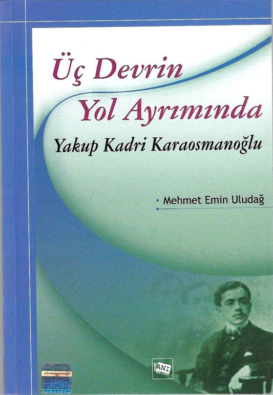 Üç Devrin Yol Ayrımında: Yakup Kadri Karaosmanoğlu - Anı Yayıncılık Kitap