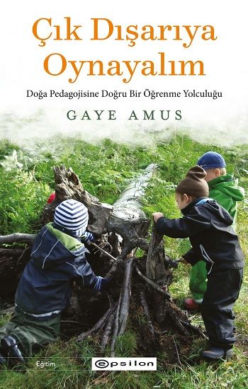Çık Dışarıya Oynayalım- Doğa Pedagojisine Doğru Bir Öğrenme Yolculuğu - Epsilon Yayınları Kitap