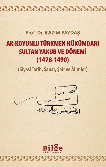 Ak-Koyunlu Türkmen Hükümdarı Sultan Yakub ve Dönemi (1478-1490) - Bilge Kültür Sanat Kitap