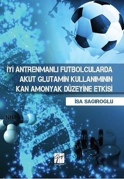 İyi Antrenmanlı Futbolcularda Akut Glutamin Kullanımının Kan Amonyak Düzeyine Etkisi - Gazi Kitabevi Kitap