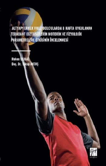 Altyapı Erkek Voleybolcularda 8 Hafta Uygulanan Terabant Egzersizlerin Motorik Ve Fizyolojik Parametrelere Etkisinin İncelenmesi - Gazi Kitabevi Kitap