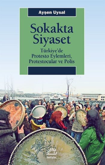 Sokakta Siyaset: Türkiye’de Protesto Eylemleri, Protestocular ve Polis - İletişim Yayınları Kitap