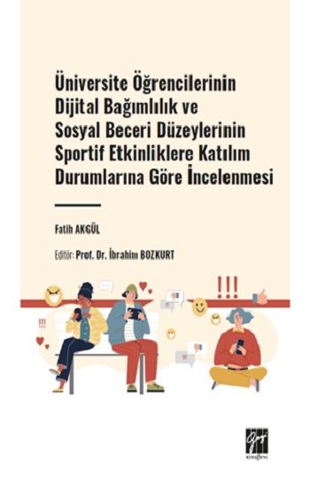 Üniversite Öğrencilerinin Dijital Bağımlılık ve Sosyal Beceri Düzeylerinin Sportif Etkinliklere Katılım Durumlarına Göre İncelenmesi - Gazi Kitabevi Kitap