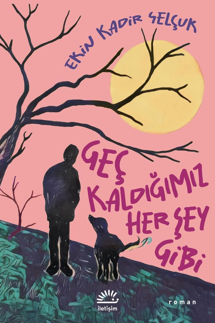 Geç Kaldığımız Her Şey Gibi - İletişim Yayınları Kitap