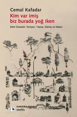 Kim Var İmiş Biz Burada Yoğ İken - Dört Osmanlı: Yeniçeri, Tüccar, Derviş ve Hatun - Metis Yayınları Kitap