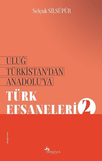 Uluğ Türkistan’dan Anadolu’ya Türk Efsaneleri-2 - Sinova Yayıncılık Kitap