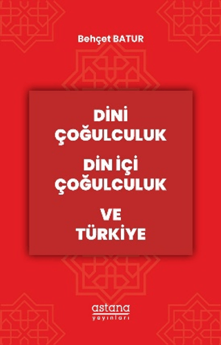 Dini Çoğulculuk Din İçi Çoğulculuk ve Türkiye - Astana Yayınları Kitap
