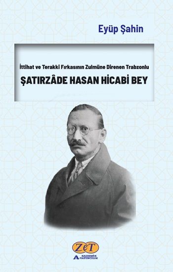 İttihat ve Terakki Fırkasının Zulmüne Direnen Trabzonlu Şatırzade Hasan Hicabi Bey - Zet Akademi Yayınları Kitap