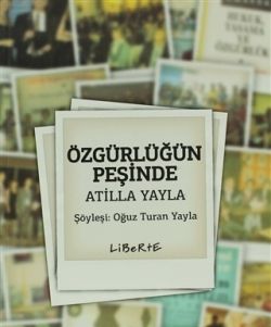 Özgürlüğün Peşinde Atilla Yayla - Liberte Yayınları Kitap