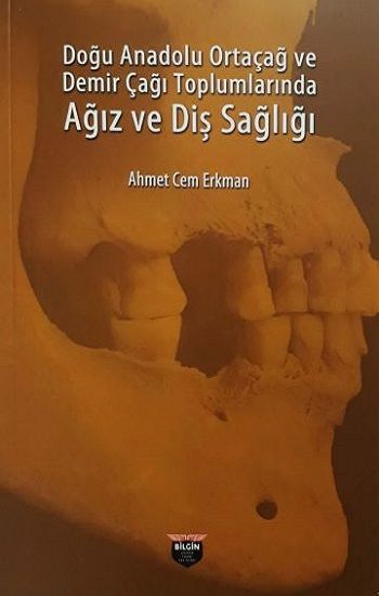 Doğu Anadolu Ortaçağ ve Demir Çağı Toplumlarında Ağız ve Diş Sağlığı - Bilgin Kültür Sanat Kitap