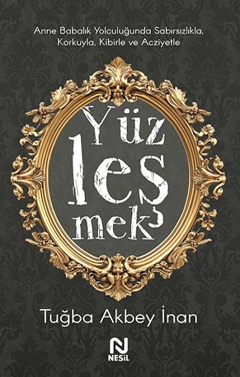 Yüzleşmek - Anne Babalık Yolculuğunda Sabırsızlıkla Korkuyla, Kibirle ve Acziyetle - Nesil Yayınları Kitap
