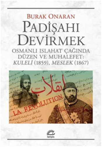 Padişahı Devirmek Osmanlı Islahat Çağında Düzen ve Muhalefet : Kuleli 1859, Meslek 1867 - İletişim Yayınları Kitap