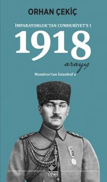 1918 Arayış - İmparatorluk’tan Cumhuriyet’e 1 - Mondros’tan İstanbul’a - Kaynak Yayınları Kitap
