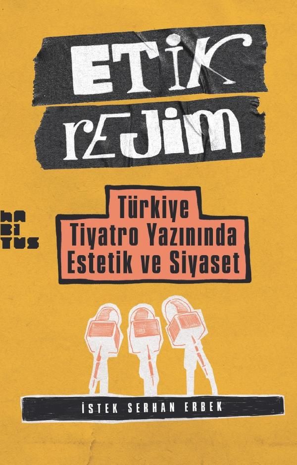 Etik Rejim Türkiye Tiyatro Yazınında Estetik ve Siyaset - Habitus Yayınları Kitap