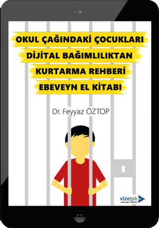 Okul Çağındaki Çocukları Dijital Bağımlılıktan Kurtarma Rehberi Ebeveyn El Kitabı - Vizetek Yayıncılık Kitap