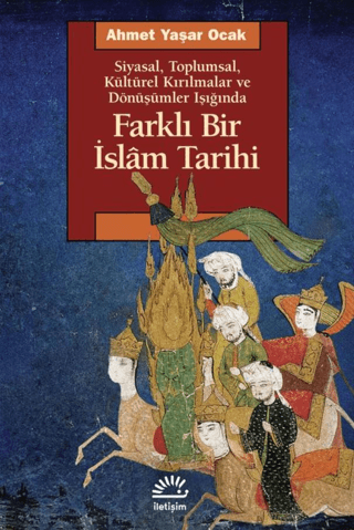 Farklı Bir İslam Tarihi - Siyasal Toplumsal Kültürel Kırılmalar ve Dönüşümler Işığında - İletişim Yayınları Kitap