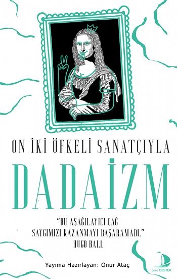 On İki Öfkeli Sanatçıyla Dadaizm - Destek Yayınları Kitap
