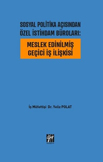 Sosyal Politika Açısından Özel İstihdam Büroları - Meslek Edinilmiş Geçici İş İlişkisi - Gazi Kitabevi Kitap