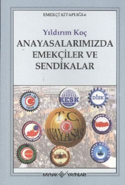 Anayasalarımızda Emekçiler ve Sendikalar - Kaynak Yayınları Kitap