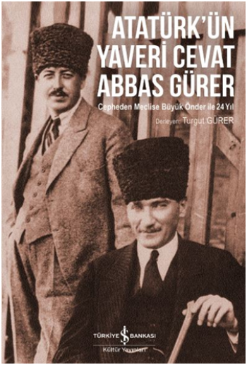Atatürk'ün Yaveri Cevat Abbas Gürer - Cepheden Meclise Büyük Önder ile 24 Yıl - İş Bankası Kültür Yayınları Kitap