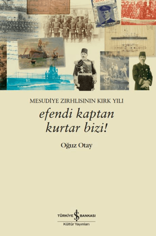 Efendi Kaptan Kurtar Bizi! Mesudiye Zırhlısının Kırk Yılı - İş Bankası Kültür Yayınları Kitap