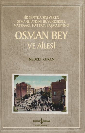 Osman Bey ve Ailesi - Bir Semte Adını Veren Osmanlı Aydını, Büyükdedem, Matbaacı, Hattat, Başmabeyinci - İş Bankası Kültür Yayınları Kitap