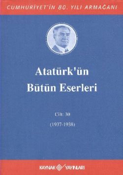 Atatürk’ün Bütün Eserleri Cilt: 30 (1937 - 1938) - Kaynak Yayınları Kitap