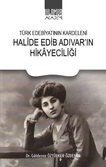 Türk Edebiyatının Kardeleni - Halide Edip Adıvar'ın Hikayeciliği - Ihlamur Akademi Kitap