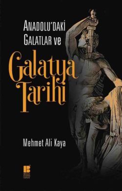 Anadolu'daki Galatlar ve Galatya Tarihi - Bilge Kültür Sanat Kitap