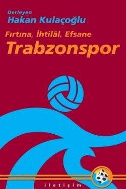 Trabzonspor: 'Fırtına, İhtilal, Efsane - İletişim Yayınları Kitap