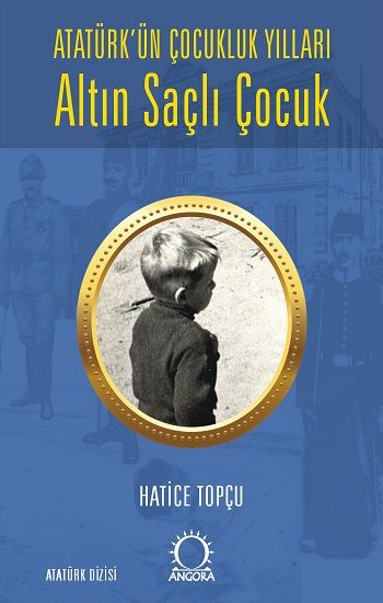 Altın Saçlı Çocuk Atatürk’ün Çocukluk Yılları - Angora Kitapları Kitap