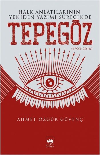 Halk Anlatılarının Yeniden Yazımı Sürecinde Tepegöz (1923-2018) - Ötüken Neşriyat Kitap