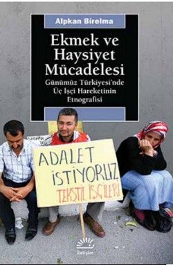 Ekmek ve Haysiyet Mücadelesi: Günümüz Türkiyesi'nde Üç İşçi Hareketinin Etnografisi - İletişim Yayınları Kitap