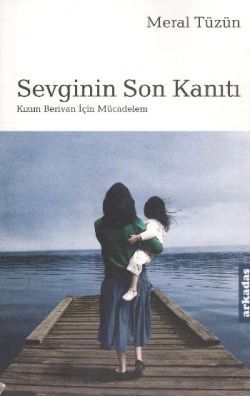 Sevginin Son Kanıtı Kızım Berivan İçin Mücadelem - Arkadaş Yayınları Kitap