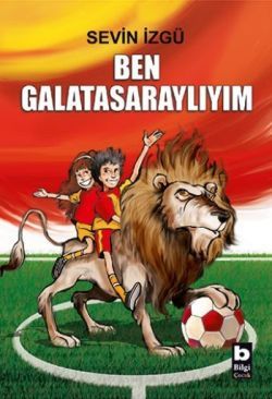 Ben Galatasaraylım - Bilgi Yayınevi Çocuk Kitap