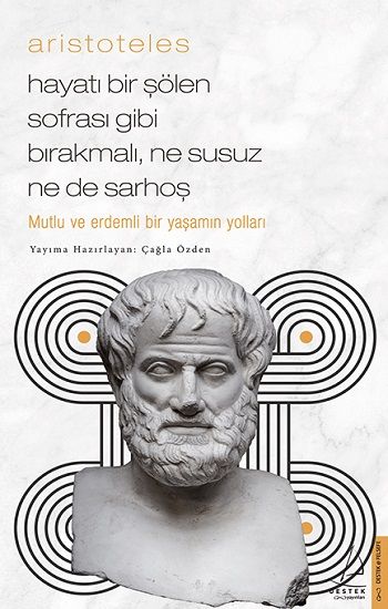 Aristoteles / Hayatı Bir Şölen Sofrası Gibi Bırakmalı, Ne Susuz Ne de Sarhoş - Destek Yayınları Kitap