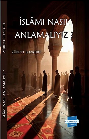 İslam’ı Nasıl Anlamalıyız? - Kalem Lügat Yayıncılık Kitap