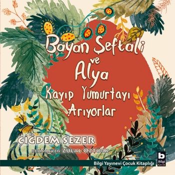 Bayan Şeftali ve Alya Kayıp Yumurtayı Arıyorlar - Bilgi Yayınevi Çocuk Kitap