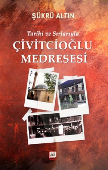 Tarihi ve Sırlarıyla Çivitcioğlu Medresesi (Ciltli) - Altın Aba Yayınevi Kitap