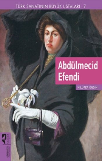 Türk Sanatının Büyük Ustaları 7 Abdülmecid Efendi - Hayalperest Yayınları Kitap