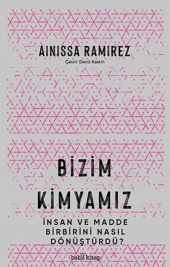 Bizim Kimyamız – İnsan ve Madde Birbirini Nasıl Dönüştürdü? - Babil Kitap Kitap