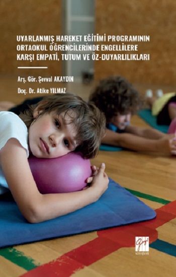 Uyarlanmış Hareket Eğitimi Programının Ortaokul Öğrencilerinde Engellilere Karşı Empati, Tutum Ve Öz-Duyarlılıkları - Gazi Kitabevi Kitap
