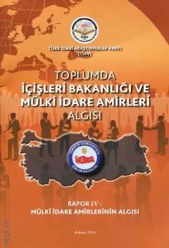 Toplumda İçişleri Bakanlığı Ve Mülki İdare Amirleri Algısı - Rapor 4 Mülki İdare Amirlerinin Algısı - Tiav Kitap