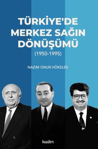 Türkiye'de Merkez Sağın Dönüşümü;(1950-1995) - Kadim Yayınları Kitap