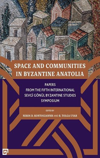 Space and Communities in Byzantine Anatolia - Koç Üniversitesi Yayınları Kitap