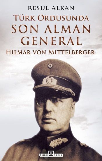 Türk Ordusunda Son Alman General (1933-1939): Hilmar von Mittelberger - Timaş Yayınları Kitap