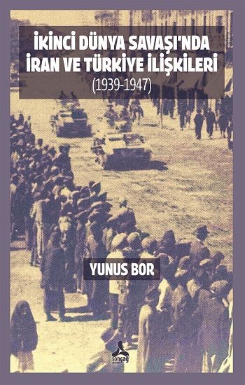 İkinci Dünya Savaşı'nda İran ve Türkiye İlişkileri (1939-1947) - Sonçağ -Akademik Kitaplar Kitap