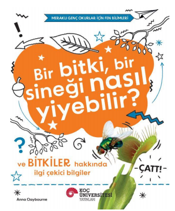 Bir Bitki, Bir Sineği Nasıl  Yiyebilir? - Koç Üniversitesi Yayınları Kitap