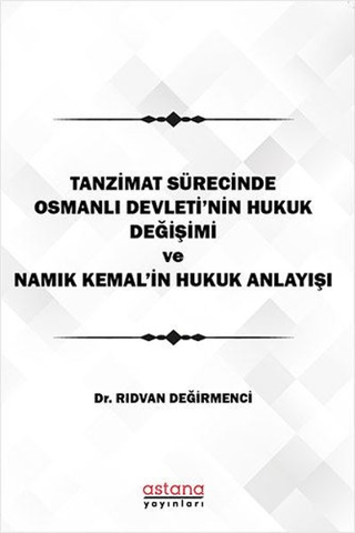 Tanzimat Sürecinde Osmanlı Devleti'nin hukuk Değişimi Namık Kemal'in Hukuk Anlayışı - Astana Yayınları Kitap