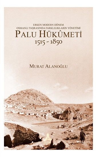 Erken Modern Dönem Osmanlı Taşrasında Farklılıkların Yönetimi - Palu Hükümeti 1515-1850 - Sonçağ -Akademik Kitaplar Kitap